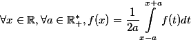 \begin{aligned}\forall x \in \mathbb{R}, \forall a \in \mathbb{R}^*_+, f(x) = \dfrac{1}{2a} \displaystyle \int^{x + a}_{x - a} f(t) d t\end{aligned}